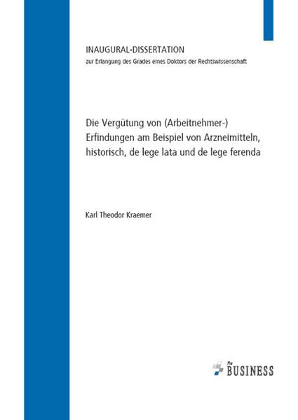 Die Vergütung von (Arbeitnehmer-) Erfindungen am Beispiel von Arzneimitteln, historisch, de lege lata und de lege ferenda Law