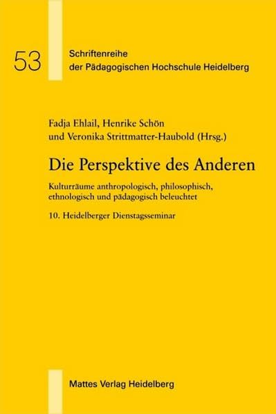 Die Perspektive des Anderen: Kulturräume anthropologisch, philosophisch, ethnologisch und pädagogisch beleuchtet. 10. Heidelberger Dienstagsseminar ... der Pädagogischen Hochschule Heidelberg) Books