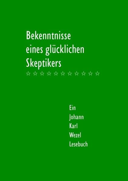 Bekenntnisse eines glücklichen Skeptikers: Ein Johann-Karl-Wezel-Lesebuch Classics