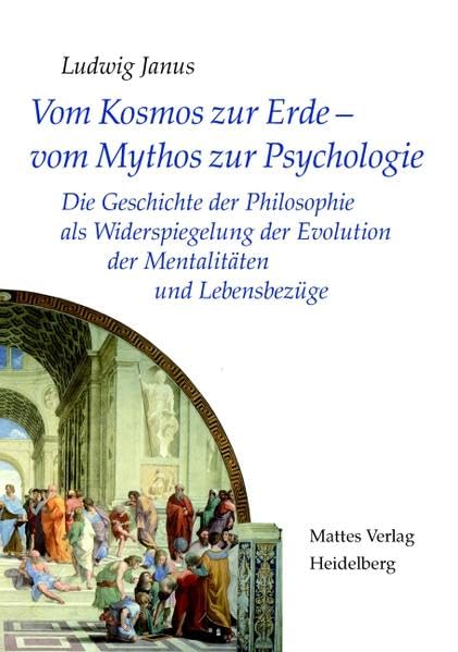 Vom Kosmos zur Erde ― vom Mythos zur Psychologie: Die Geschichte der Philosophie als Widerspiegelung der Evolution der Mentalitäten und Lebensbezüge Philosophy