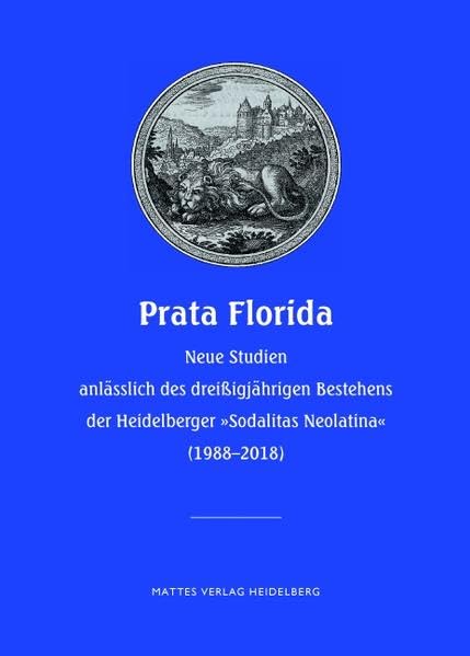 Prata Florida: Neue Studien anlässlich des dreißigjährigen Bestehens der Heidelberger Sodalitas Neolatina (1988–2018) Books