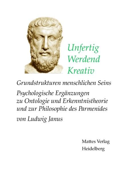 Unfertig - Werdend - Kreativ: Grundstrukturen menschichen Seins. Psychologische Ergänzungen zu Ontologie und Erkenntnistheorie und zur Philosophie des Parmenides Books