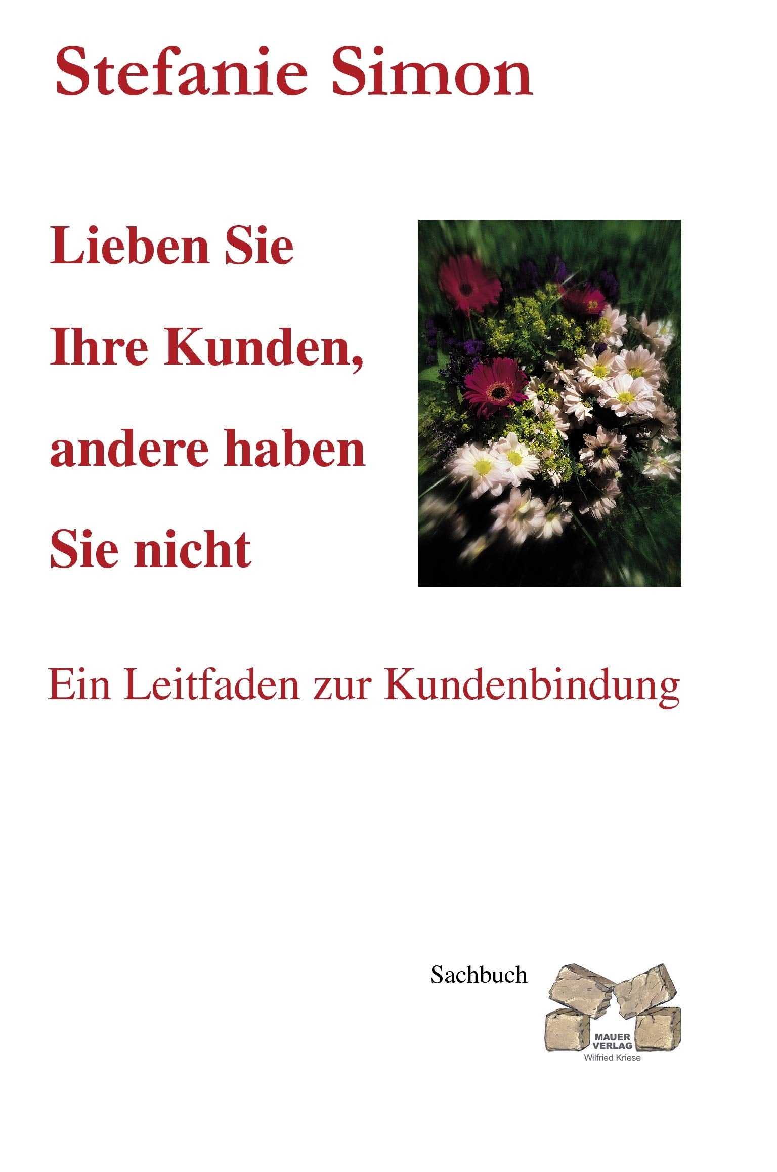 Lieben Sie Ihre Kunden, andere haben Sie nicht: Ein Leitfaden zur Kundenbindung book