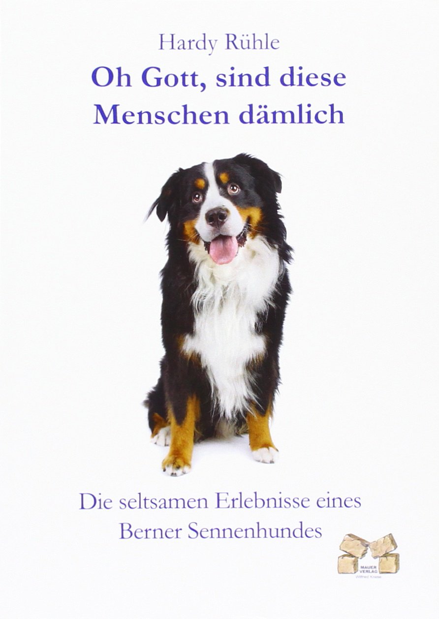 Oh Gott, sind diese Menschen dämlich: Die seltsamen Erlebnisse eines Berner Sennenhundes Contemporary literature