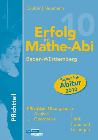 Erfolg im Mathe-Abi 2010 Baden-Württemberg. Pflichtteil: Übungsbuch für den Pflichtteil Analysis und Geometrie mit Tipps und Lösungen Study Guides