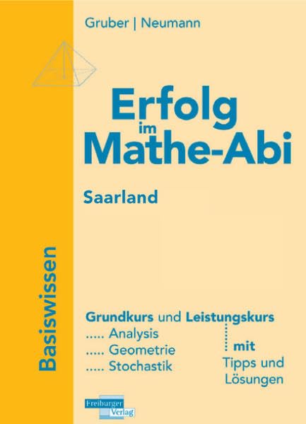 Erfolg im Mathe-Abi Saarland Grundkurs und Leistungskurs: Übungsbuch für das Basiswissen in Analysis, Geometrie und Stochastik Mit Tipps und Lösungen Professional & Reference Books
