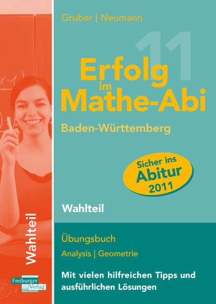 Erfolg im Mathe-Abi 2011 Baden-Württemberg Wahlteil: Übungsbuch Analysis und Geometrie Mit vielen hilfreichen Tipps und ausführlichen Lösungen Mathematics