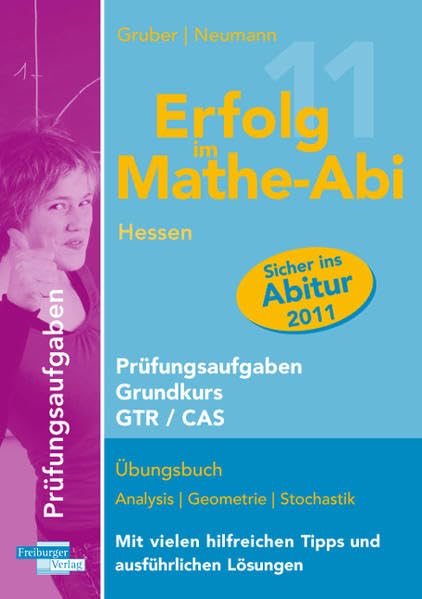 Erfolg im Mathe-Abi 2011 Hessen Prüfungsaufgaben Grundkurs GTR/CAS: Übungsbuch mit Prüfungsaufgaben in Analysis, Geometrie und Stochastik Mit vielen hilfreichen Tipps und ausführlichen Lösungen Study Guides