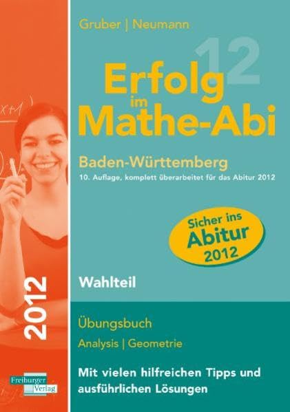 Erfolg im Mathe-Abi 2012 Baden-Württemberg Wahlteil: Übungsbuch Analysis Geometrie Mathematics
