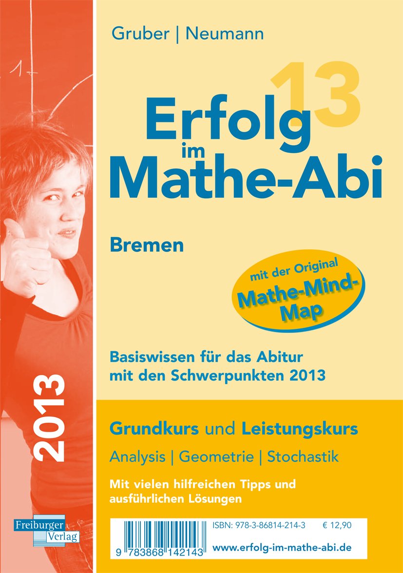 Erfolg im Mathe-Abi 2013 Bremen Basiswissen für das Abitur mit den Schwerpunkten 2013: Grundkurs und Leistungskurs Analysis Geometrie Stochastik Mit vielen hilfreichen Tipps und ausführlichen Lösungen Mathematics