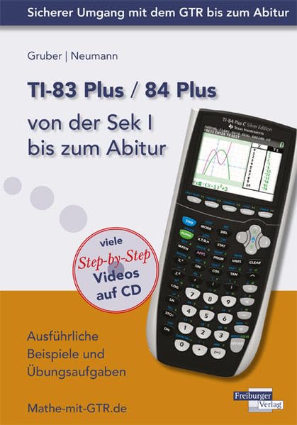 TI-83 Plus / TI-84 Plus von der Sek I bis zum Abitur: Ausführliche Beispiele und Übungsaufgaben. Mit vielen Step-by-Step Videos auf CD Learning & Reference