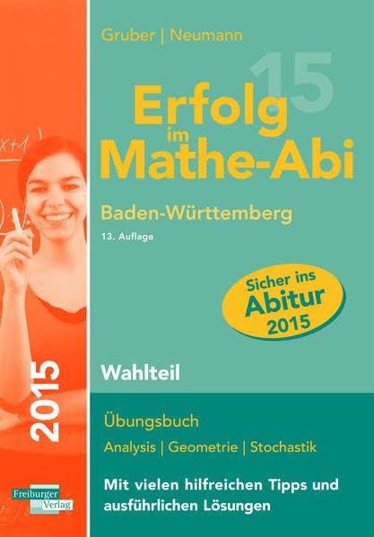 Erfolg im Mathe-Abi 2015 Baden-Württemberg Wahlteil: Übungsbuch für die Vorbereitung auf den Wahlteil des Mathematik-Abiturs in Baden-Württemberg. Mit ... angepassten Abituraufgaben 2009 - 2014. Study Guides