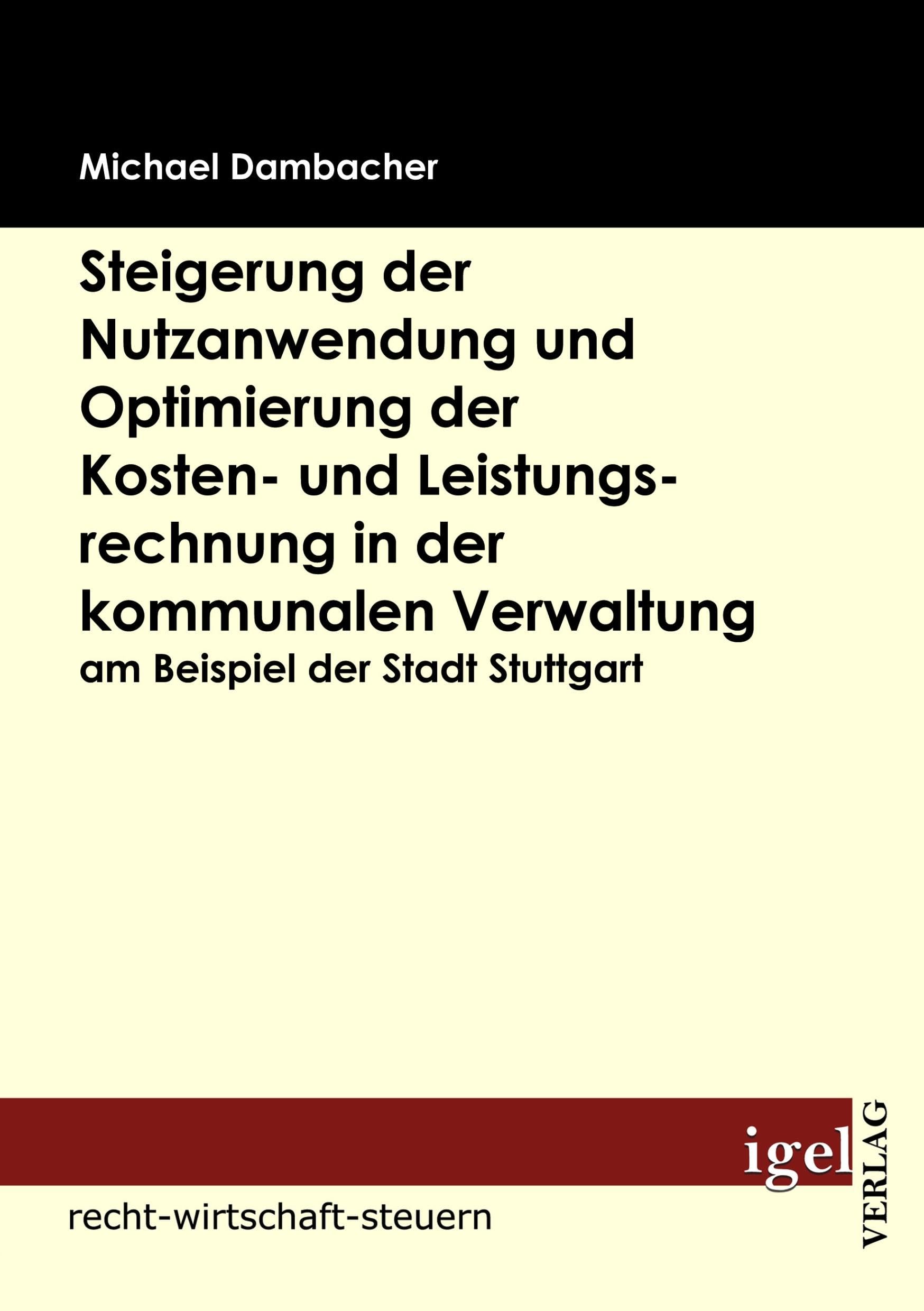 Steigerung der Nutzanwendung und Optimierung der Kosten- und Leistungsrechnung in der kommunalen Verwaltung am Beispiel der Stadt Stuttgart Law