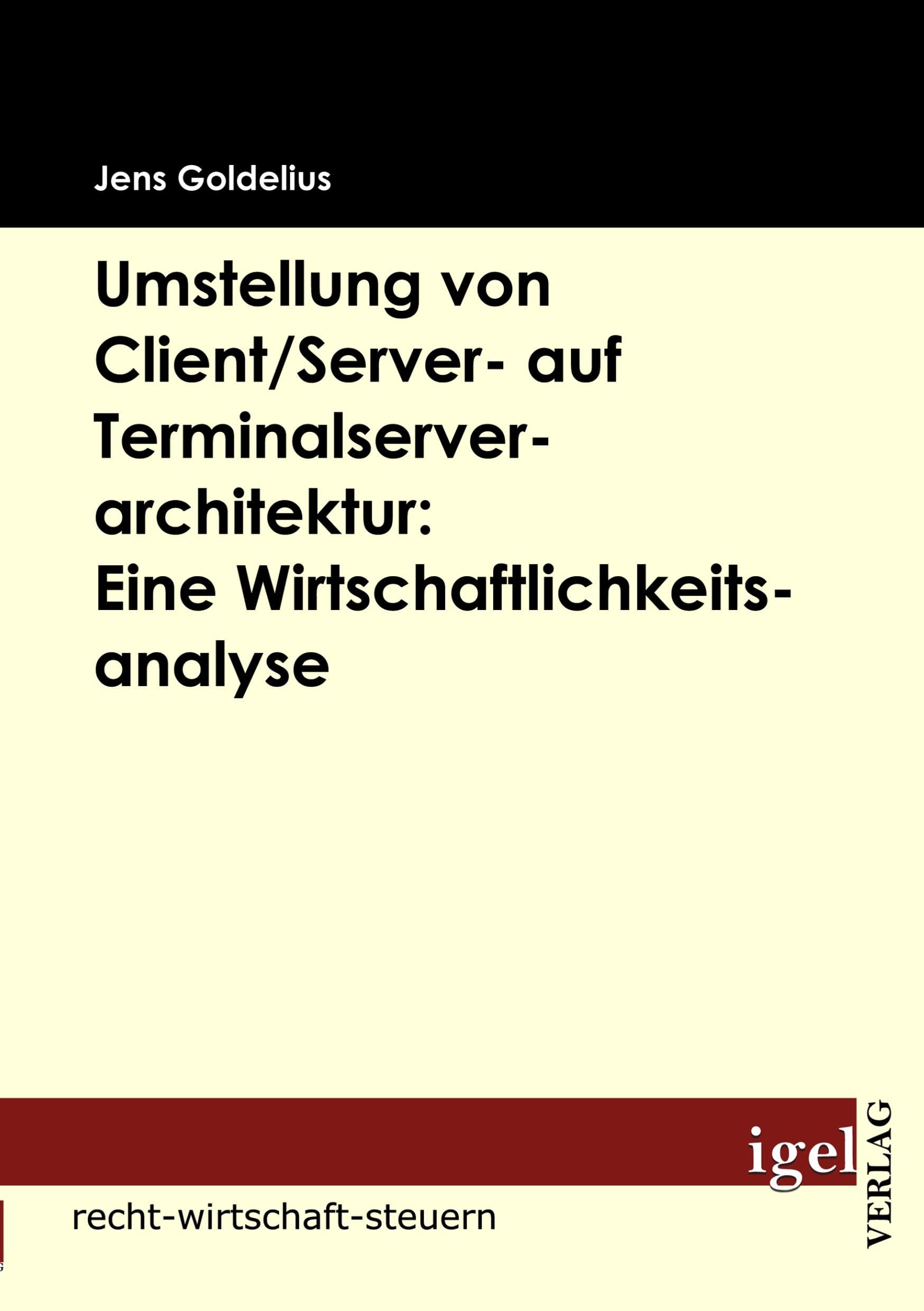 Umstellung von Client/Server- auf Terminalserverarchitektur: Eine Wirtschaftlichkeitsanalyse Law