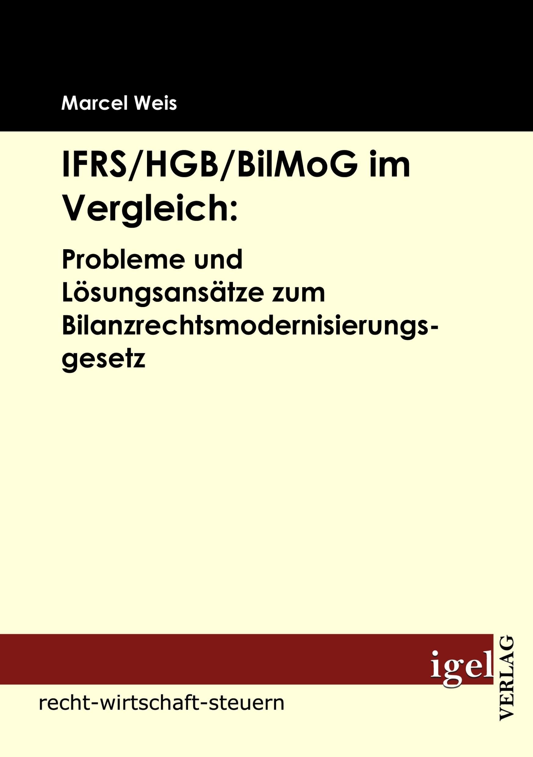 IFRS/HGB/BilMoG im Vergleich: Probleme und Lösungsansätze zum Bilanzrechtsmodernisierungsgesetz Law