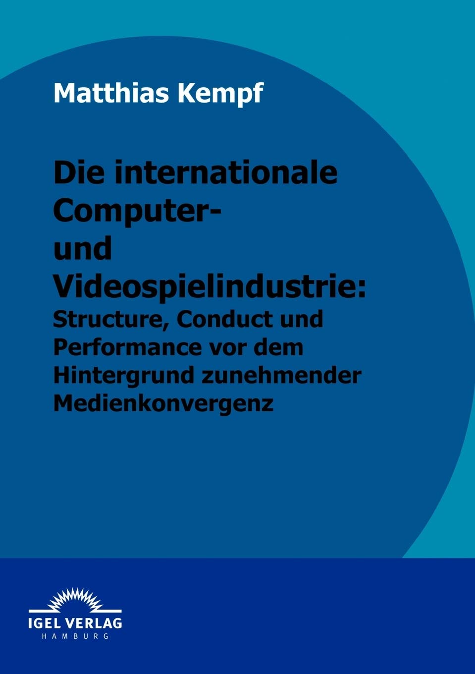 Die internationale Computer- und Videospielindustrie: Structure, Conduct und Performance vor dem Hintergrund zunehmender Medienkonvergenz Law