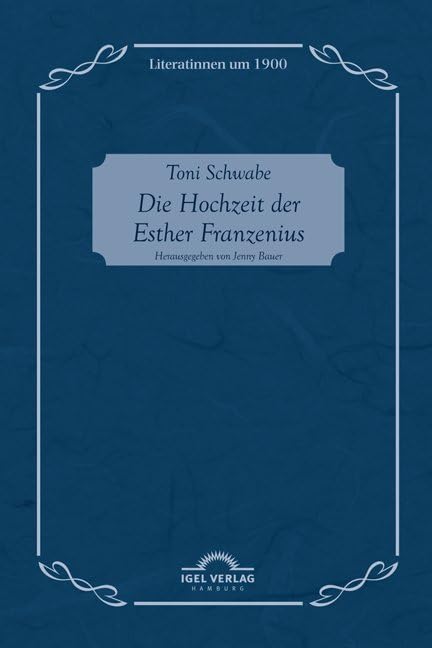 Toni Schwabe: Die Hochzeit der Esther Franzenius: Literatinnen Um 1900, Bd. 7 book