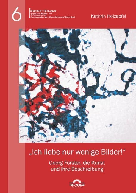 „Ich liebe nur wenige Bilder!“: Georg Forster, die Kunst und ihre Beschreibung (SchriftBilder: Studien zur Medien- und Kulturwissenschaft) Contemporary literature Books