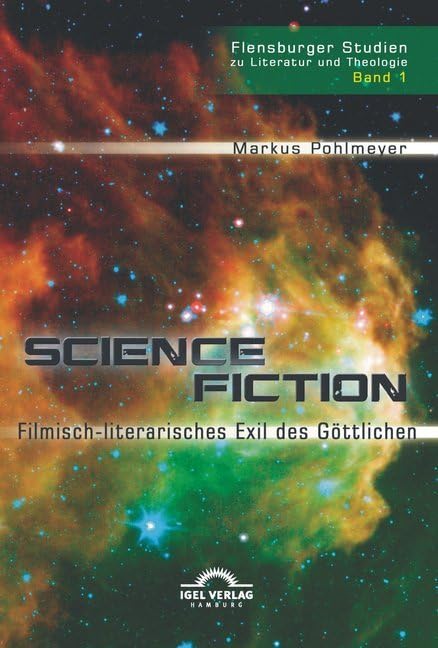 Science Fiction – Filmisch-literarisches Exil des Göttlichen (Flensburger Studien zu Literatur und Theologie) Contemporary literature