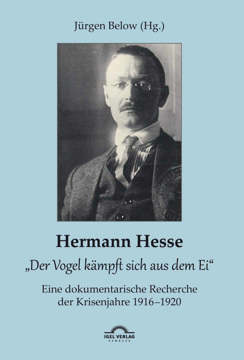Hermann Hesse: „Der Vogel kämpft sich aus dem Ei“. Eine dokumentarische Recherche der Krisenjahre 1916 – 1920. Korrespondenzen und Quellennachweise: ... und Abbildungen, hg. v. Jürgen Below Classics
