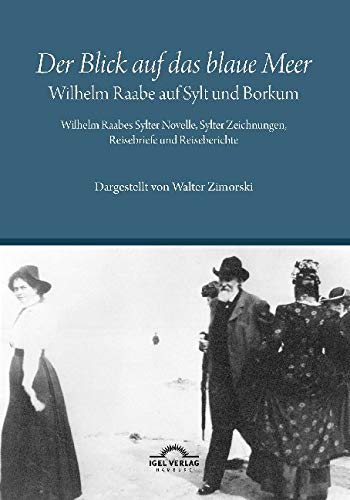 „Der Blick auf das blaue Meer“ – Wilhelm Raabe auf Sylt und Borkum: Wilhelm Raabes Sylter Novelle, Sylter Zeichnungen, Reisebriefe und Reiseberichte Contemporary literature