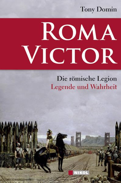Roma Victor: Die römische Legion: Legende und Wahrheit Politics & History