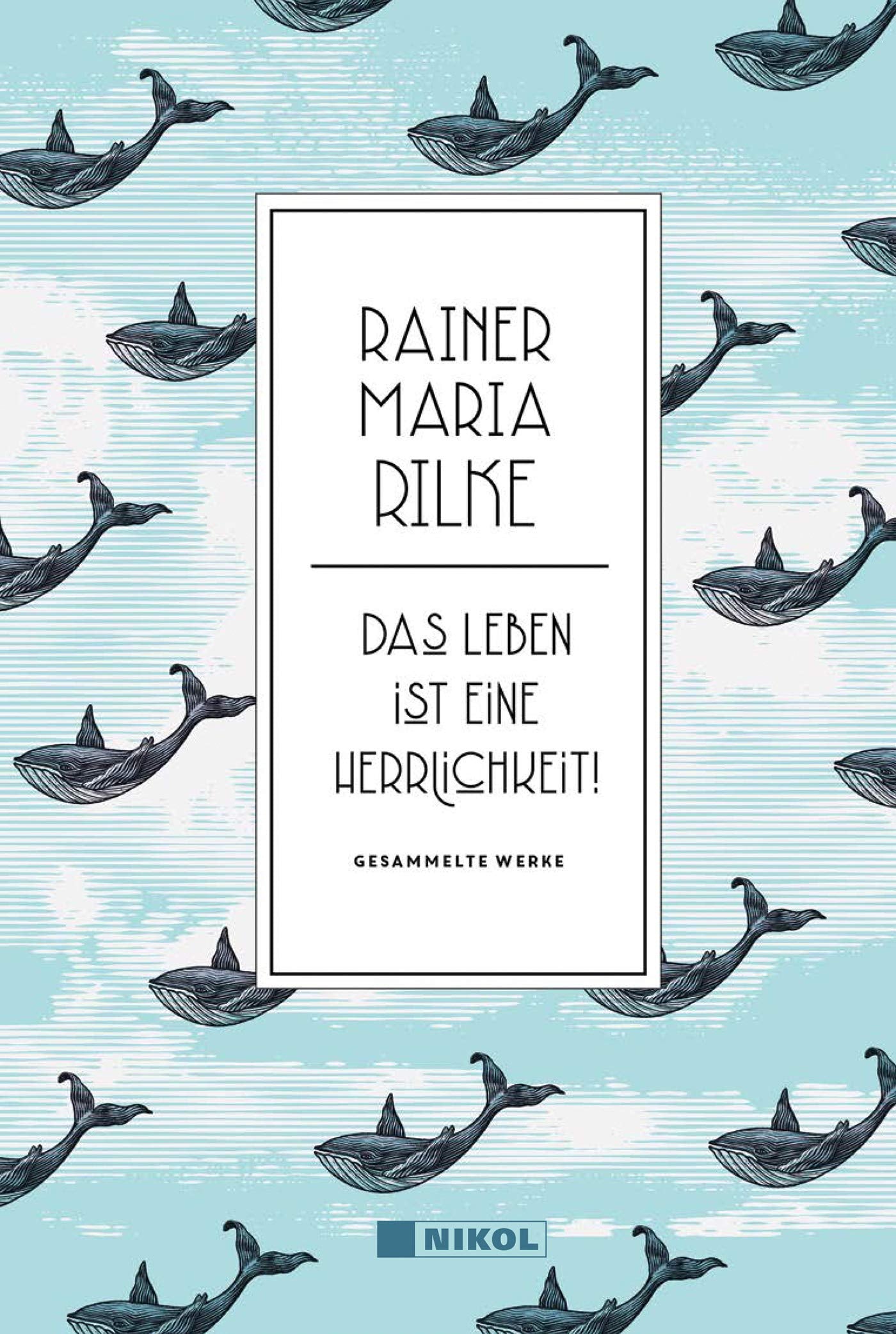 Rainer Maria Rilke: Das Leben ist eine Herrlichkeit! Classics