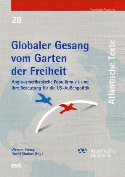 Globaler Gesang vom Garten der Freiheit: Anglo-amerikanische Populärmusik und ihre Bedeutung für die US-Außenpolitik (Atlantische Texte) Arts & Music