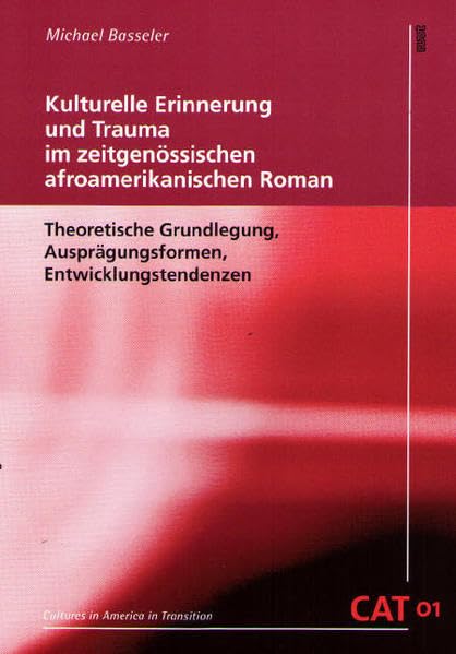Kulturelle Erinnerung und Trauma im zeitgenössischen afroamerikanischen Roman: Theoretische Grundlegung, Ausprägungsformen, Entwicklungstendenzen (CAT - Cultures in America in Transition) Medicine