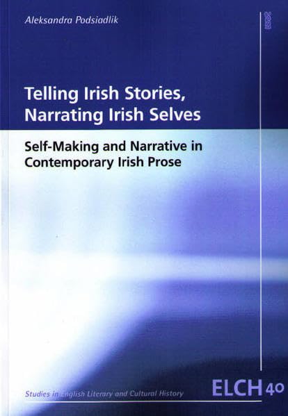 Telling Irish Stories, Narrating Irish Selves: Self-Making and Narrative in Contemporary Irish Prose (Studies in English Literary and Cultural History ... Literatur- und Kulturwissenschaft (ELK)) Contemporary literature Books