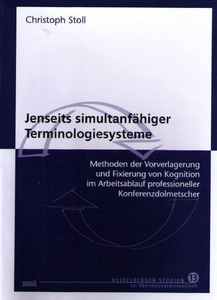Jenseits simultanfähiger Terminologiesysteme: Methoden der Vorverlagerung und Fixierung von Kognition im Arbeitsablauf professioneller ... Studien zur Übersetzungswissenschaft) Social Sciences
