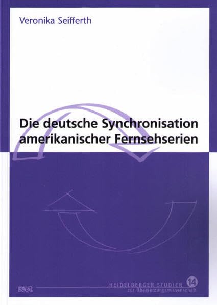 Die deutsche Synchronisation amerikanischer Fernsehserien (Heidelberger Studien zur Übersetzungswissenschaft) Social Sciences