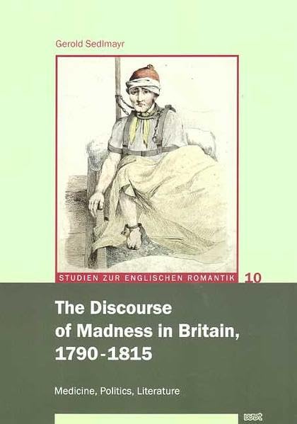 The Discourse of Madness in Britain, 1790-1815: Medicine, Politics, Literature (Studien zur englischen Romantik) Medicine