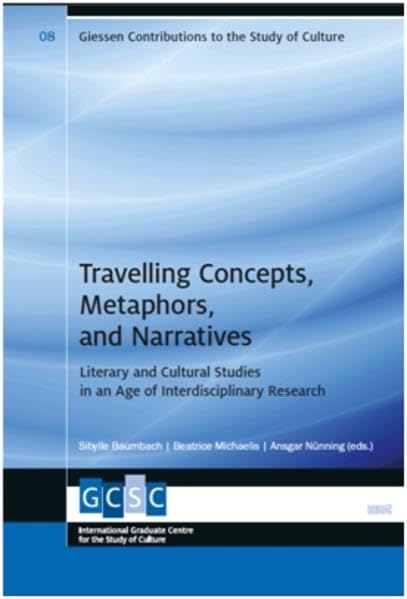 Travelling Concepts, Metaphors, and Narratives:: Literary and Cultural Studies in an Age of Interdisciplinary Research (Giessen Contributions to the Study of Culture) Books