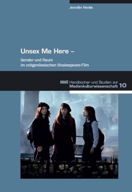 Unsex Me Here: Gender und Raum im zeitgenössischen Shakespeare-Film (WVT Handbücher und Studien zur Medienkultur) Law