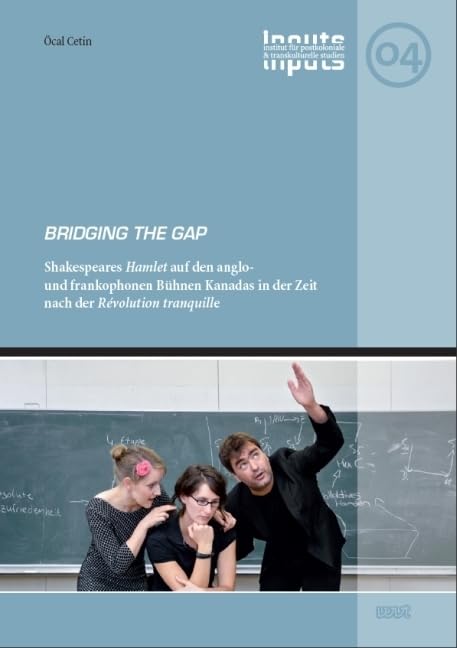 Bridging the Gap: Shakespeares 'Hamlet' auf den anglo- und frankophonen Bühnen Kanadas in der Zeit nach der 'Révolution tranquille' (INPUTS: ... Studien der Universität Bremen) Contemporary literature