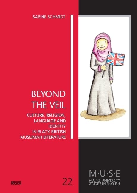 Beyond The Veil: Culture, Religion, Language and Identity in Black British Muslimah Literature (MUSE - Mainz University Studies in English) Books