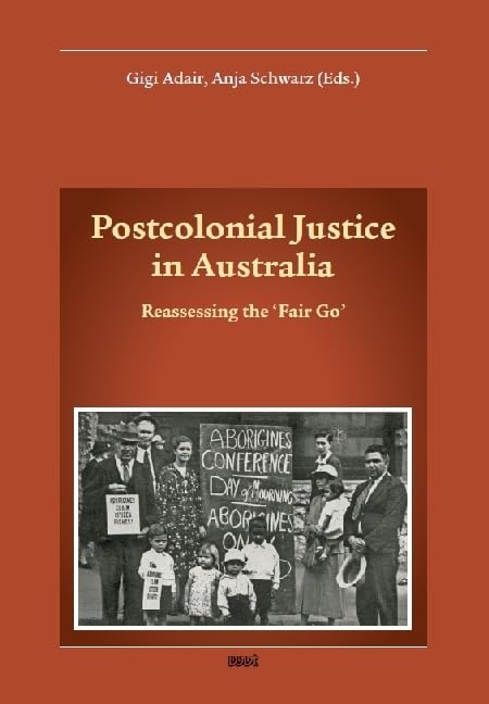 Postcolonial Justice in Australia: Reassessing the 'Fair Go' (Konzepte, Orientierungen, Abhandlungen, Lektüren, Australien-Studien (KOALAS)) Law