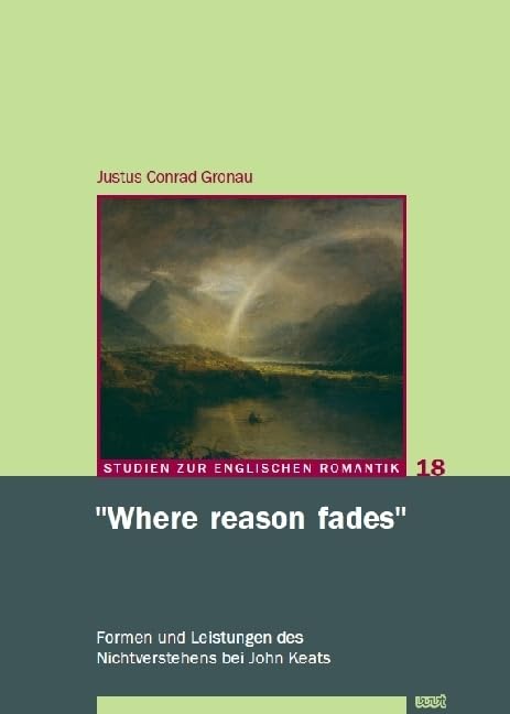 "Where reason fades": Formen und Leistungen des Nichtverstehens bei John Keats (Studien zur englischen Romantik) Philosophy