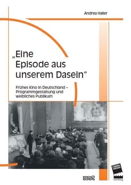 "Eine Episode aus unserem Dasein": Frühes Kino in Deutschland – Programmgestaltung und weibliches Publikum (Filmgeschichte International: Schriftenreihe der Cinémathèque Municipale de Luxembourg) Books