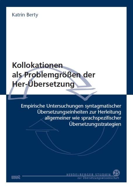 Kollokationen als Problemgrößen der Her-Übersetzung: Empirische Untersuchungen syntagmatischer Übersetzungseinheiten zur Herleitung allgemeiner wie ... Studien zur Übersetzungswissenschaft) Social Sciences