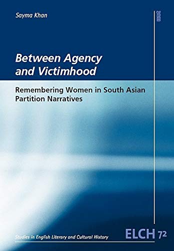 Between Agency and Victimhood: Remembering Women in South Asian Partition Narratives (Studies in English Literary and Cultural History (ELCH) /Studien ... Literatur- und Kulturwissenschaft (ELK)) Psychology