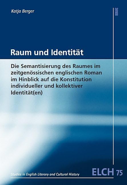 Raum und Identität: Die Semantisierung des Raumes im zeitgenössischen englischen Roman im Hinblick auf die Konstitution individueller und kollektiver ... Literatur- und Kulturwissenschaft (ELK)) Books