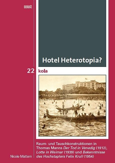 Hotel Heterotopia?: Raum- und Tauschkonstruktionen in Thomas Manns "Der Tod in Venedig" (1912), "Lotte in Weimar" (1939) und "Bekenntnisse des ... Geistes-, Kultur- und Bildungswissenschaften) Contemporary literature Books