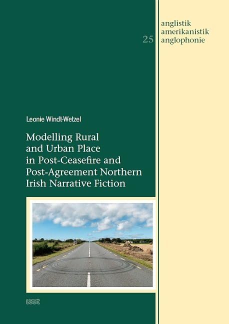 Modelling Rural and Urban Place in Post-Ceasefire and Post-Agreement Northern Irish Narrative Fiction (Anglistik - Amerikanistik - Anglophonie) Medicine