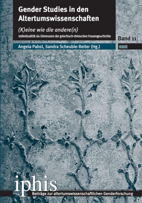 Gender Studies in den Altertumswissenschaften: (K)eine wie die andere(n). Individualität als Dimension der griechisch-römischen Frauengeschichte ... altertumswissenschaftlichen Genderforschung) Law