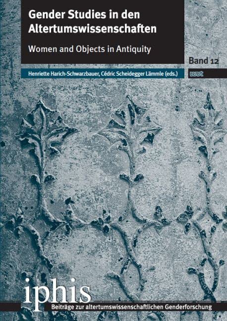 Gender Studies in den Altertumswissenschaften: Women and Objects in Antiquity (IPHIS - Beiträge zur altertumswissenschaftlichen Genderforschung) Books
