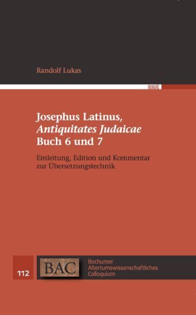 Josephus Latinus, "Antiquitates Judaicae" Buch 6 und 7: Einleitung, Edition und Kommentar zur Übersetzungstechnik (BAC - Bochumer Altertumswissenschaftliches Colloquium) Social Sciences