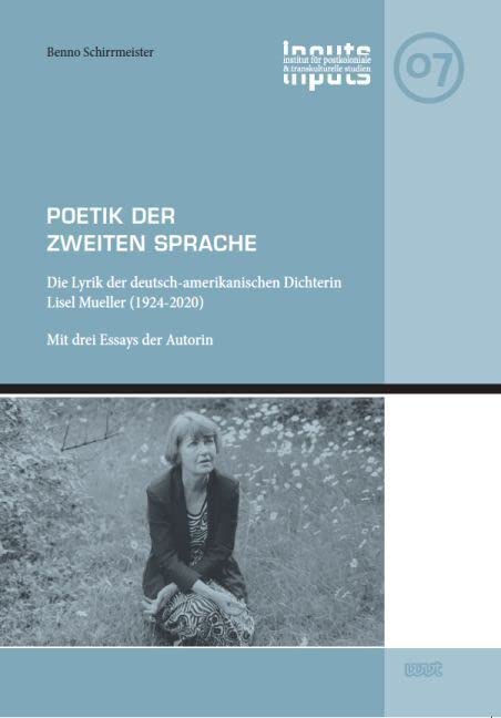 Poetik der Zweiten Sprache: Die Lyrik der deutsch-amerikanischen Dichterin Lisel Mueller (1924-2020). Mit drei Essays der Autorin (INPUTS: ... Studien der Universität Bremen) Poetry