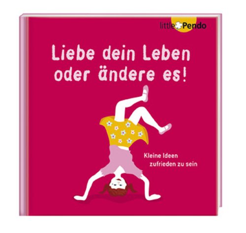 Liebe dein Leben oder ändere es!: Kleine Ideen zufrieden zu sein Lifestyle